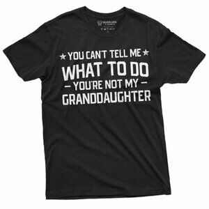 You Can’t Tell Me What To Do You’re Not My Granddaughter T-Shirt | Funny Grandpa